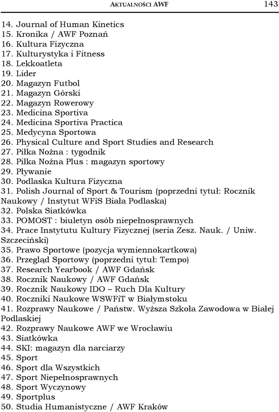 Piłka Nożna Plus : magazyn sportowy 29. Pływanie 30. Podlaska Kultura Fizyczna 31. Polish Journal of Sport & Tourism (poprzedni tytuł: Rocznik Naukowy / Instytut WFiS Biała Podlaska) 32.