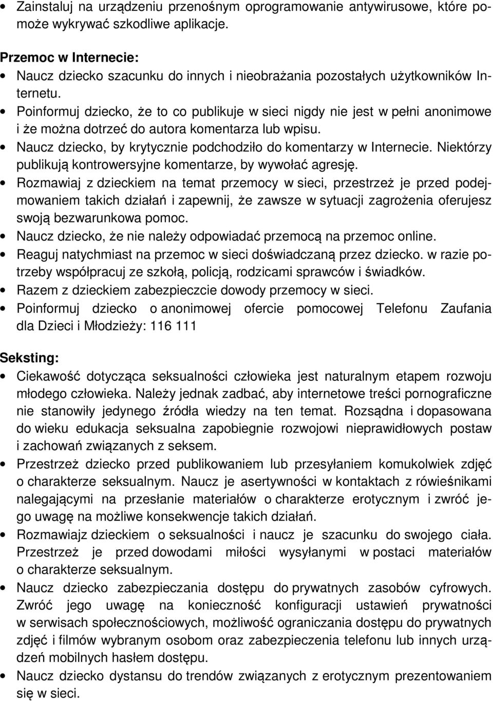 Poinformuj dziecko, że to co publikuje w sieci nigdy nie jest w pełni anonimowe i że można dotrzeć do autora komentarza lub wpisu. Naucz dziecko, by krytycznie podchodziło do komentarzy w Internecie.