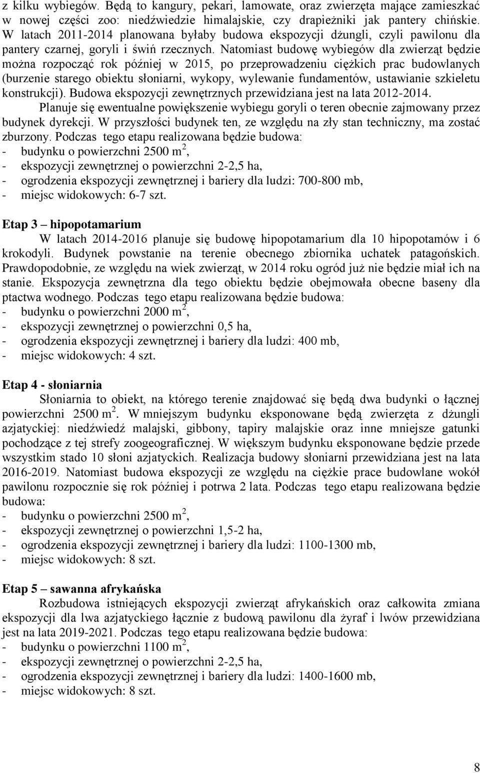 Natomiast budowę wybiegów dla zwierząt będzie można rozpocząć rok później w 2015, po przeprowadzeniu ciężkich prac budowlanych (burzenie starego obiektu słoniarni, wykopy, wylewanie fundamentów,