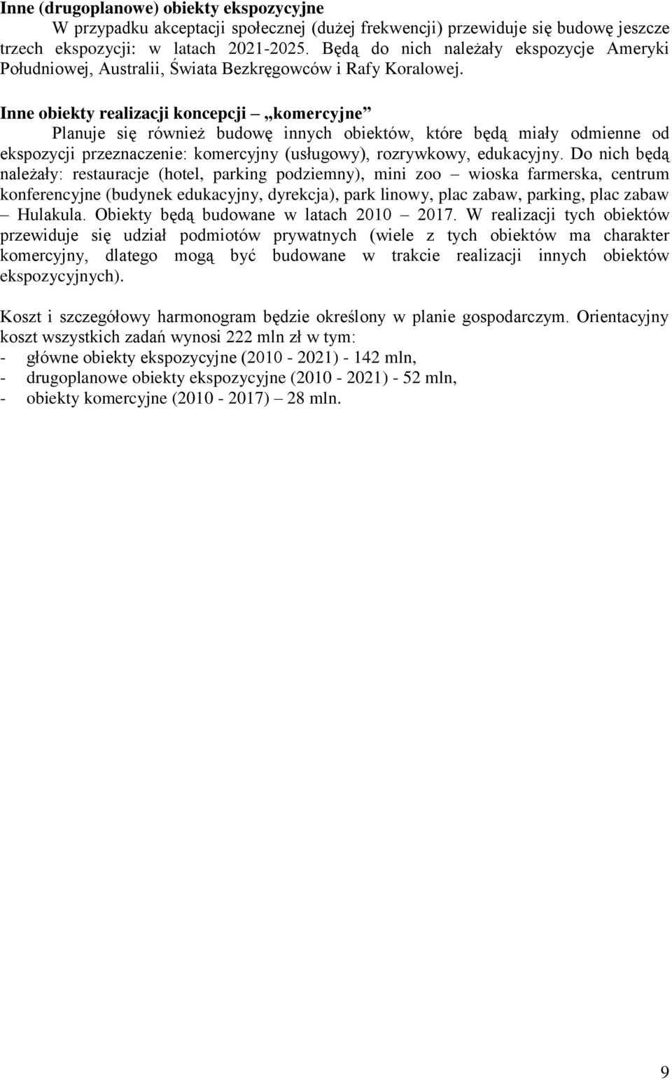 Inne obiekty realizacji koncepcji komercyjne Planuje się również budowę innych obiektów, które będą miały odmienne od ekspozycji przeznaczenie: komercyjny (usługowy), rozrywkowy, edukacyjny.