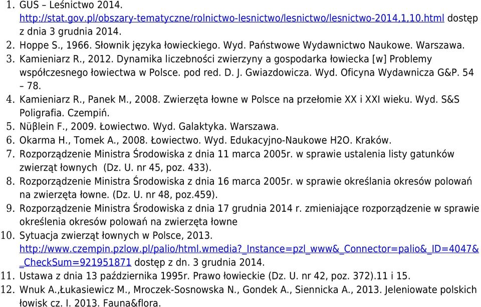 54 78. 4. Kamieniarz R., Panek M., 2008. Zwierzęta łowne w Polsce na przełomie XX i XXI wieku. Wyd. S&S Poligrafia. Czempiń. 5. Nüβlein F., 2009. Łowiectwo. Wyd. Galaktyka. Warszawa. 6. Okarma H.