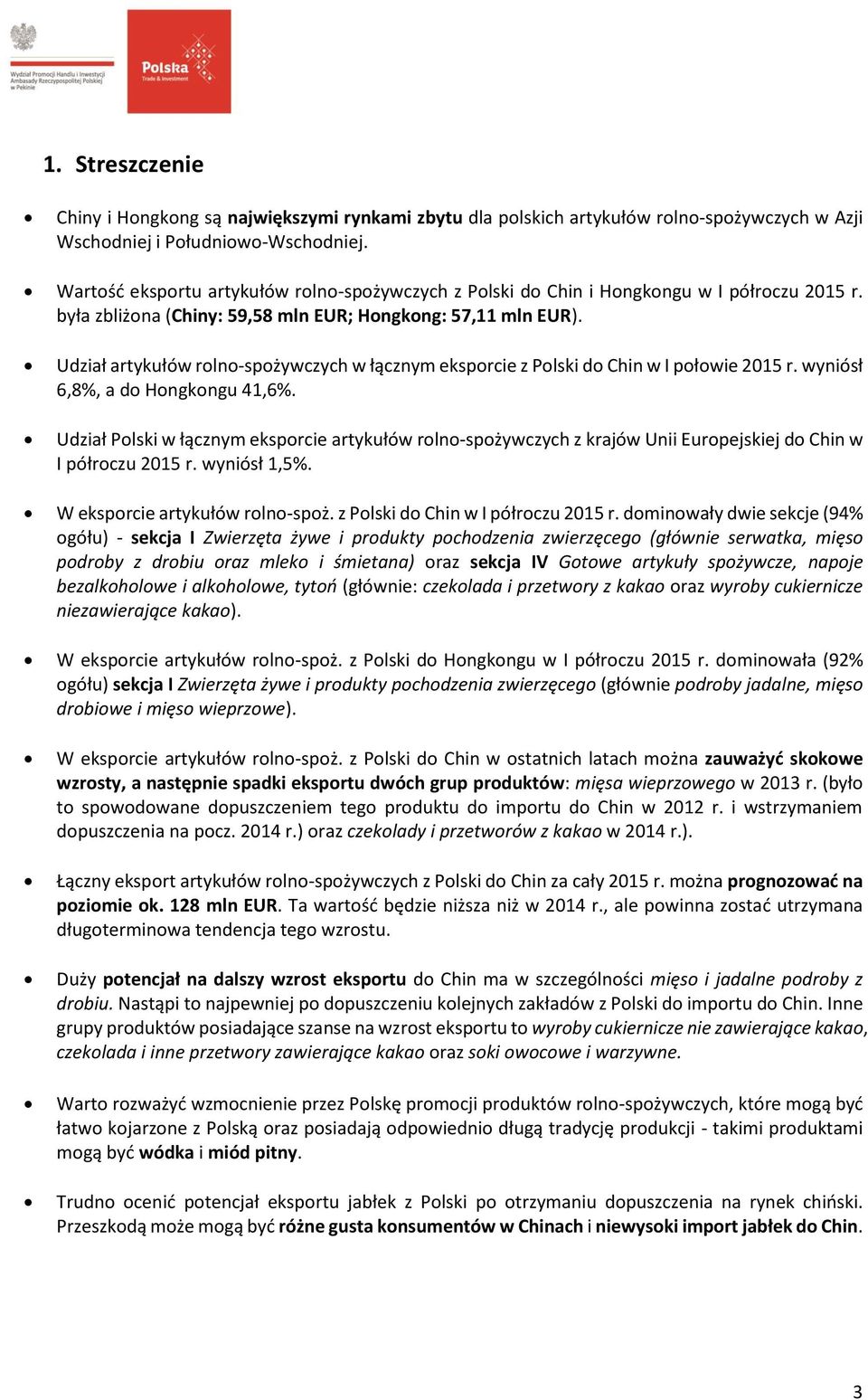 Udział artykułów rolno-spożywczych w łącznym eksporcie z Polski do Chin w I połowie 2015 r. wyniósł 6,8%, a do Hongkongu 41,6%.