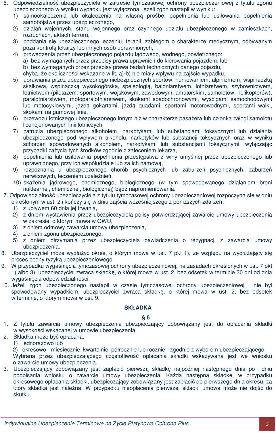 rozruchach, aktach terroru, 3) poddania się ubezpieczonego leczeniu, terapii, zabiegom o charakterze medycznym, odbywanym poza kontrolą lekarzy lub innych osób uprawnionych, 4) prowadzenia przez