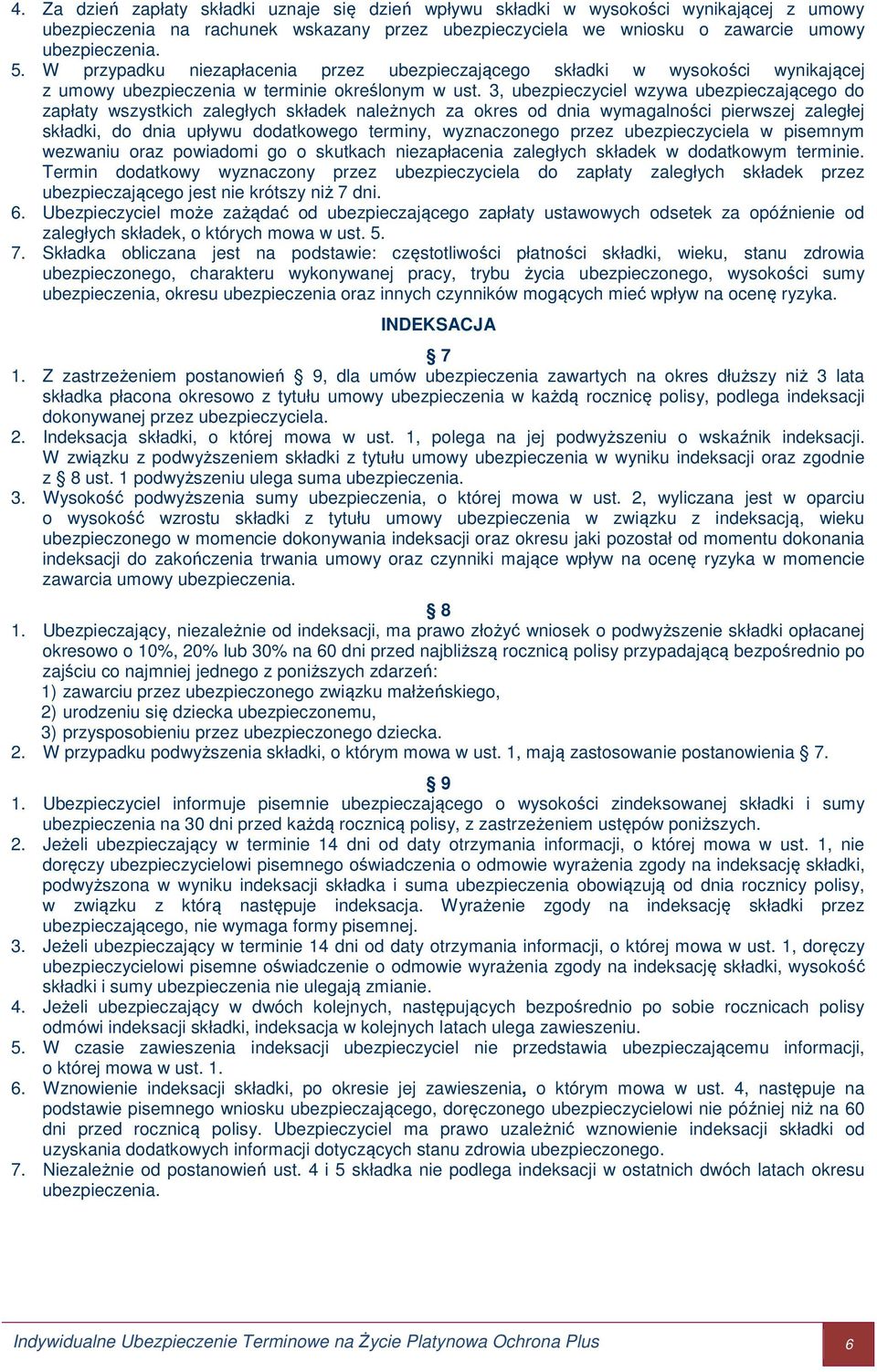 3, ubezpieczyciel wzywa ubezpieczającego do zapłaty wszystkich zaległych składek należnych za okres od dnia wymagalności pierwszej zaległej składki, do dnia upływu dodatkowego terminy, wyznaczonego