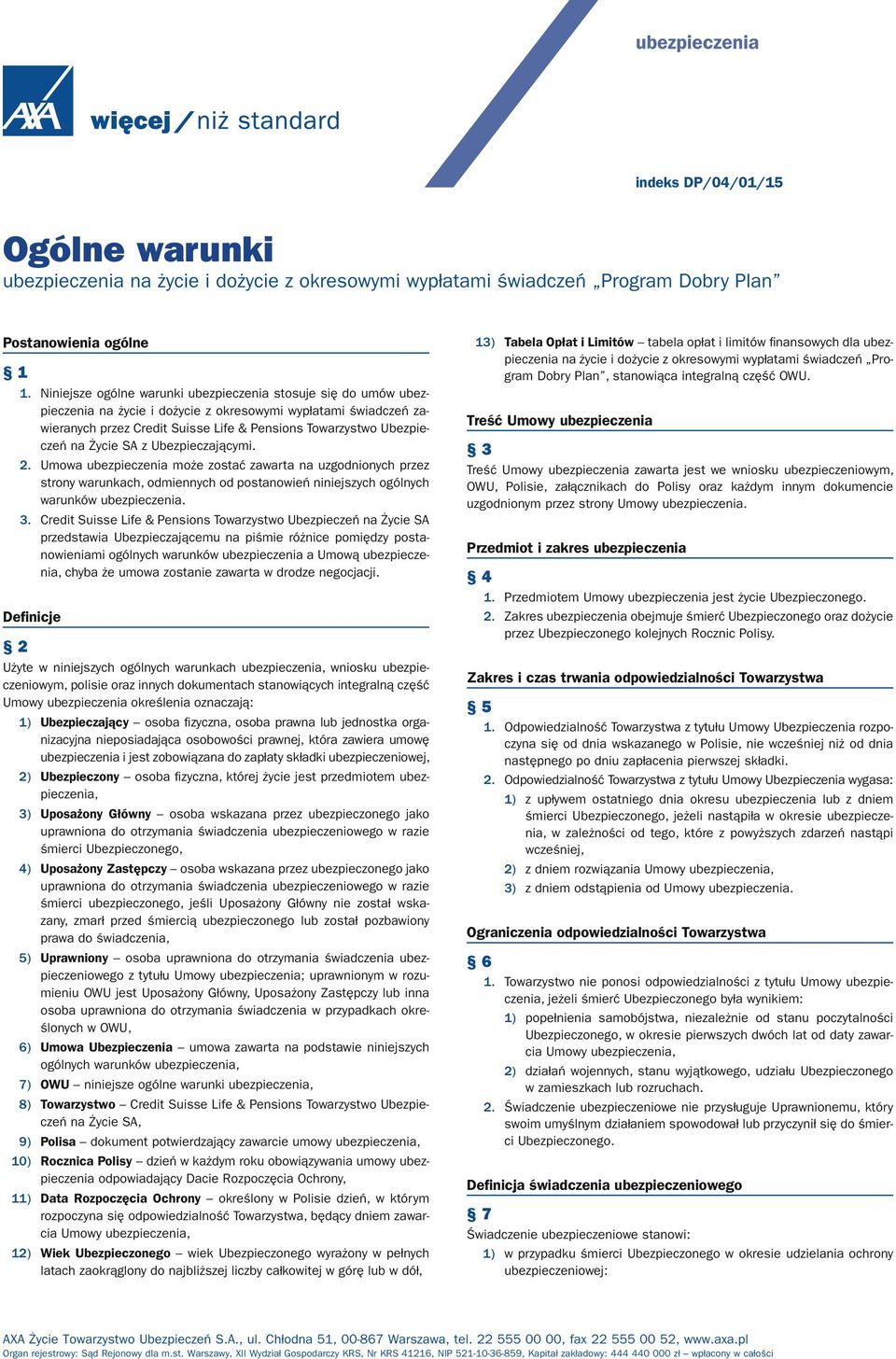 Życie SA z Ubezpieczającymi. 2. Umowa ubezpieczenia może zostać zawarta na uzgodnionych przez strony warunkach, odmiennych od postanowień niniejszych ogólnych warunków ubezpieczenia. 3.