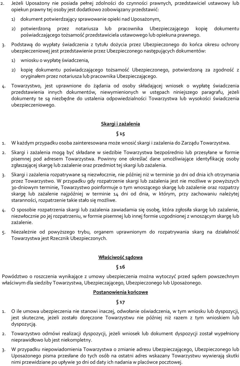 Podstawą do wypłaty świadczenia z tytułu dożycia przez Ubezpieczonego do końca okresu ochrony ubezpieczeniowej jest przedstawienie przez Ubezpieczonego następujących dokumentów: 1) wniosku o wypłatę