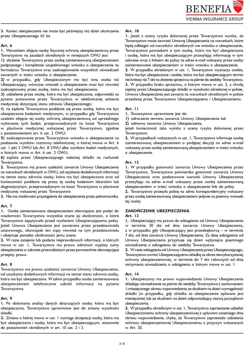 podpisanego i kompletnie uzupełnionego wniosku o ubezpieczenie na formularzu Towarzystwa oraz zaakceptowanie wszystkich oświadczeń zawartych w treści wniosku o ubezpieczenie; 2) w przypadku, gdy