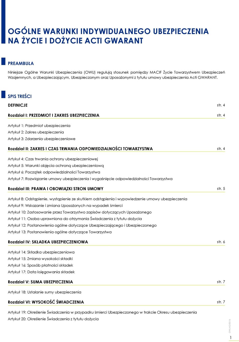 4 Artykuł 1: Przedmiot ubezpieczenia Artykuł 2: Zakres ubezpieczenia Artykuł 3: Zdarzenia ubezpieczeniowe Rozdział II: ZAKRES I CZAS TRWANIA ODPOWIEDZIALNOŚCI TOWARZYSTWA str.