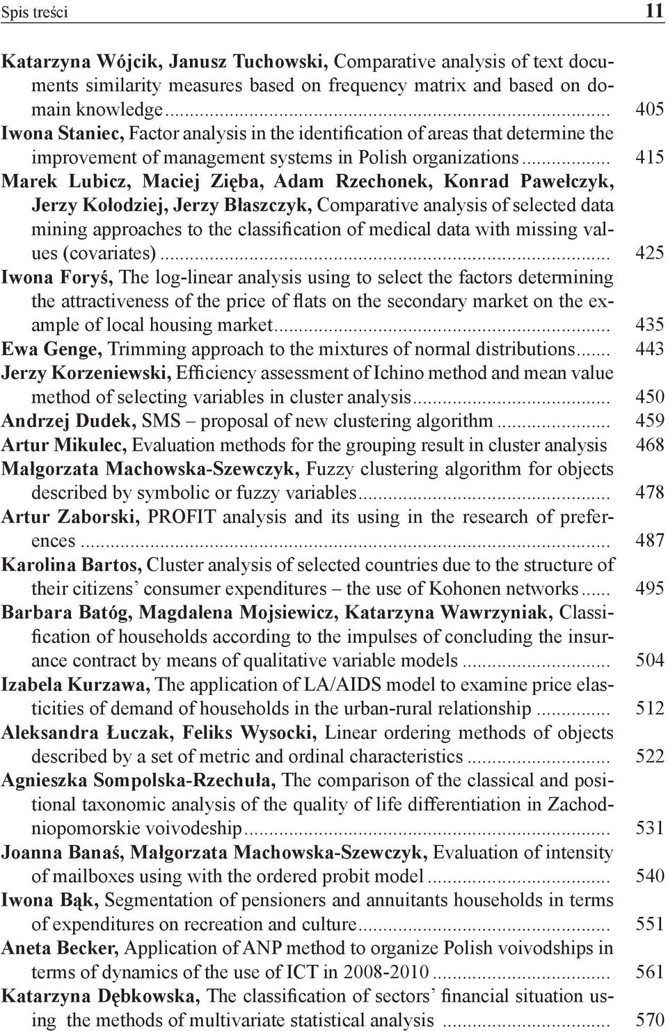 .. 415 Marek Lubicz, Maciej Zięba, Adam Rzechonek, Konrad Pawełczyk, Jerzy Kołodziej, Jerzy Błaszczyk, Comparative analysis of selected data mining approaches to the classification of medical data