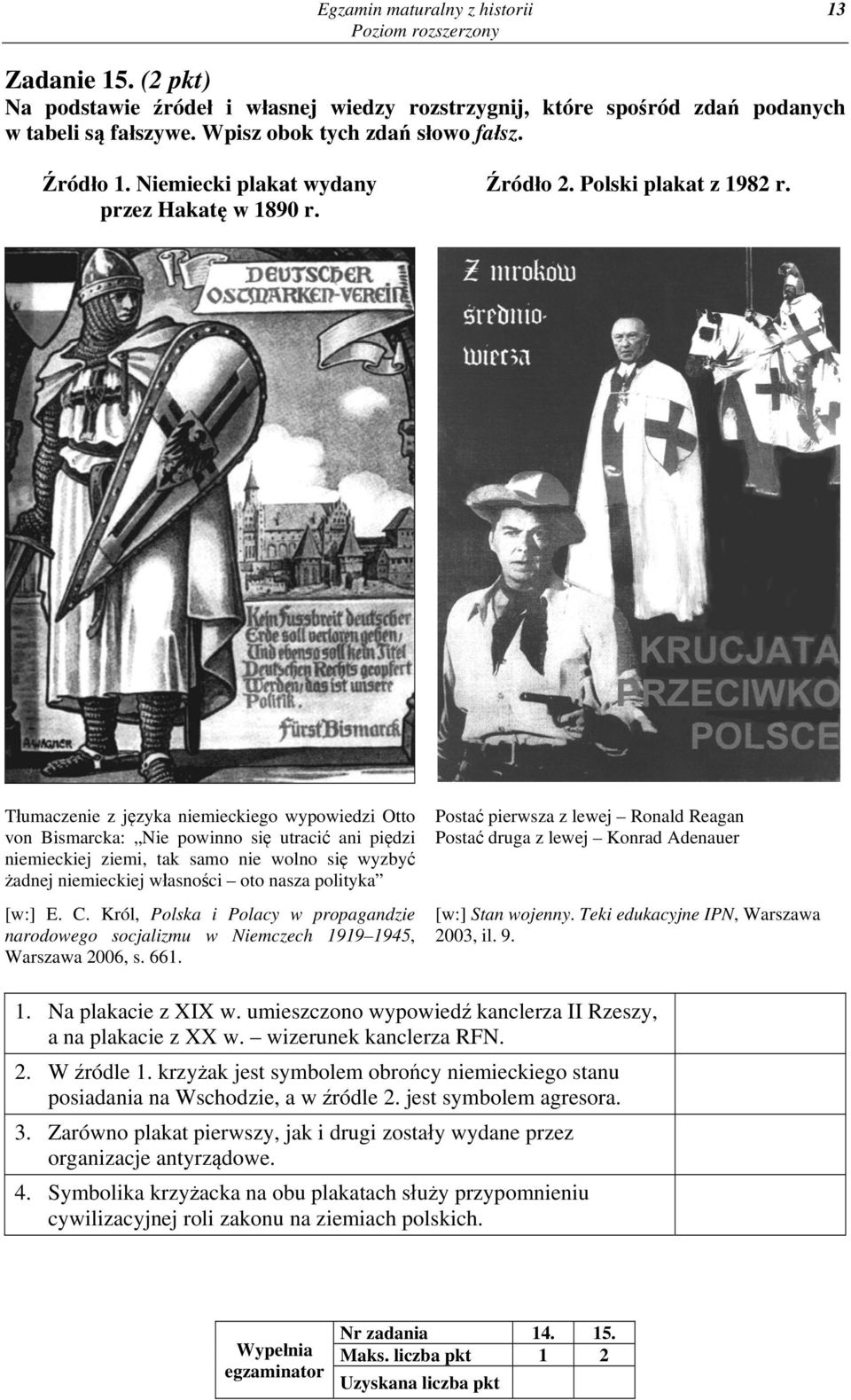 Tłumaczenie z języka niemieckiego wypowiedzi Otto von Bismarcka: Nie powinno się utracić ani piędzi niemieckiej ziemi, tak samo nie wolno się wyzbyć żadnej niemieckiej własności oto nasza polityka