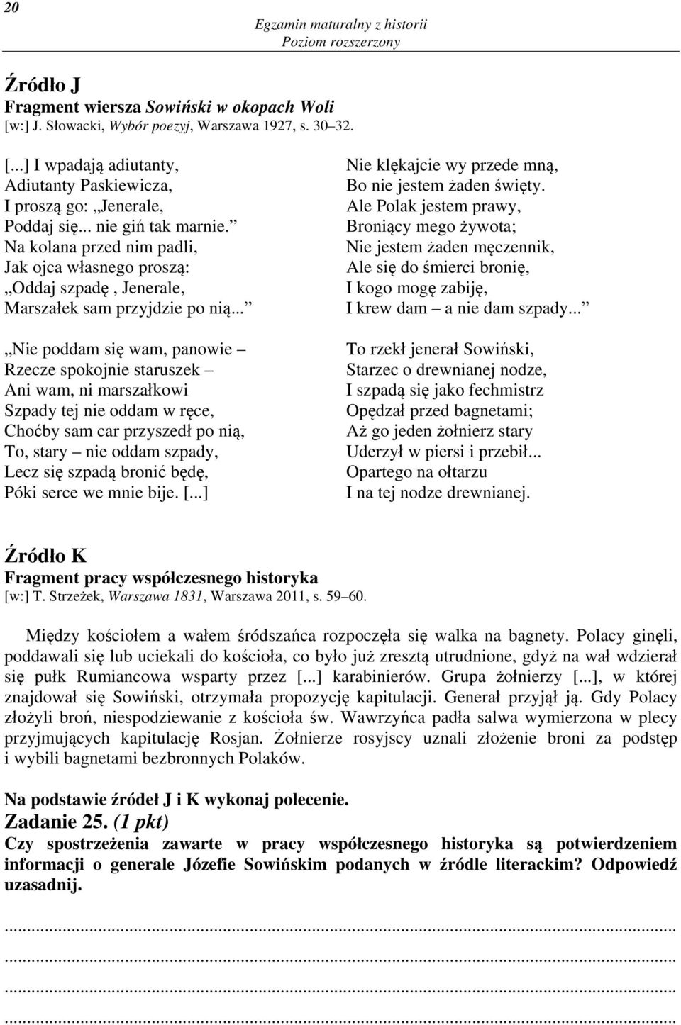 .. Nie poddam się wam, panowie Rzecze spokojnie staruszek Ani wam, ni marszałkowi Szpady tej nie oddam w ręce, Choćby sam car przyszedł po nią, To, stary nie oddam szpady, Lecz się szpadą bronić