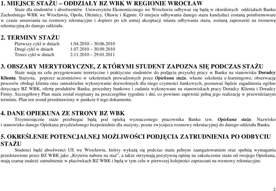 O miejscu odbywania danego staŝu kandydaci zostaną poinformowani w czasie umawiania na rozmowy rekrutacyjne i dopiero po ich ustnej akceptacji miasta odbywania staŝu, zostaną zaproszeni na rozmowę