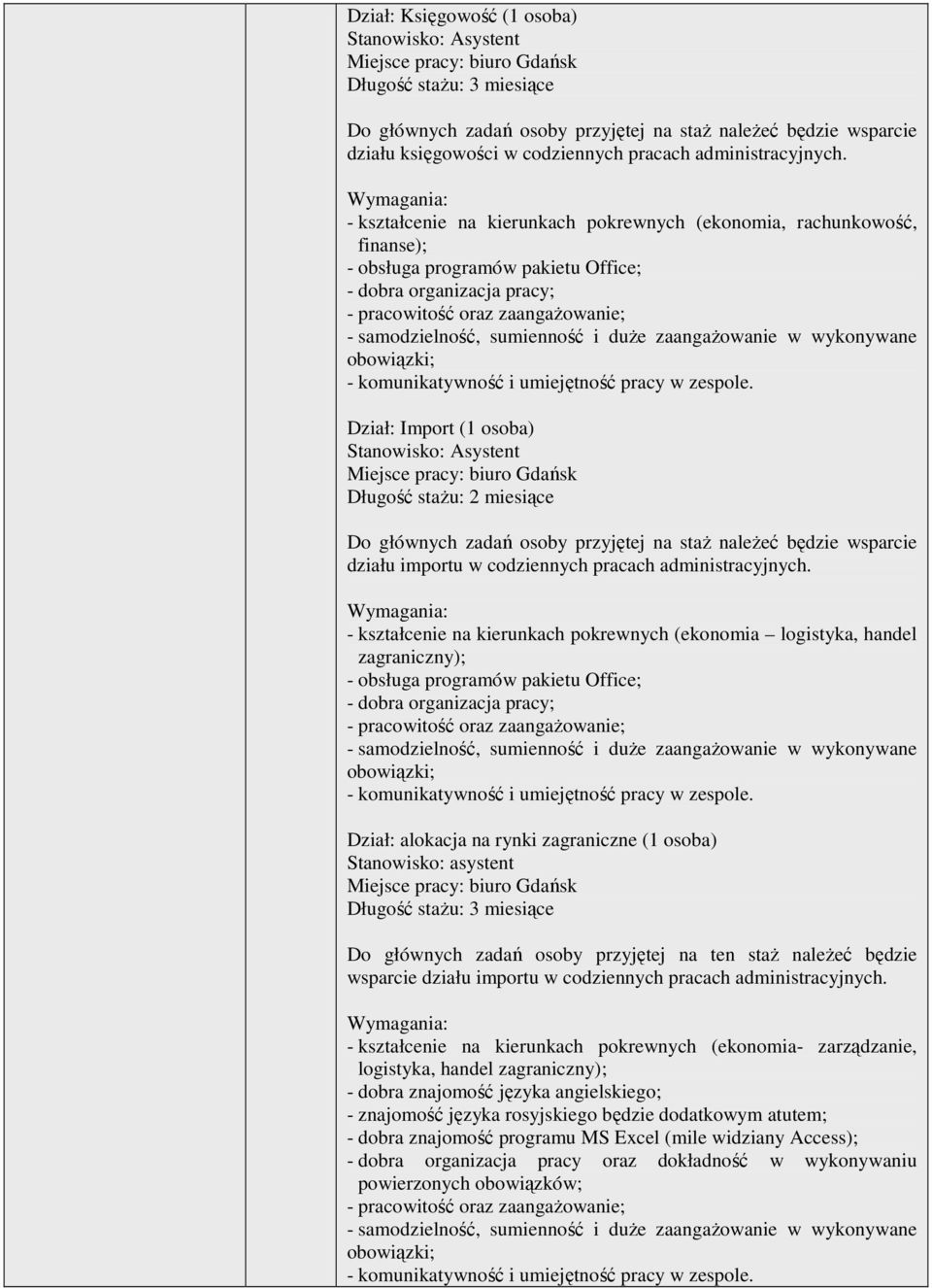 - kształcenie na kierunkach pokrewnych (ekonomia, rachunkowość, finanse); - obsługa programów pakietu Office; - dobra organizacja pracy; - pracowitość oraz zaangaŝowanie; - samodzielność, sumienność