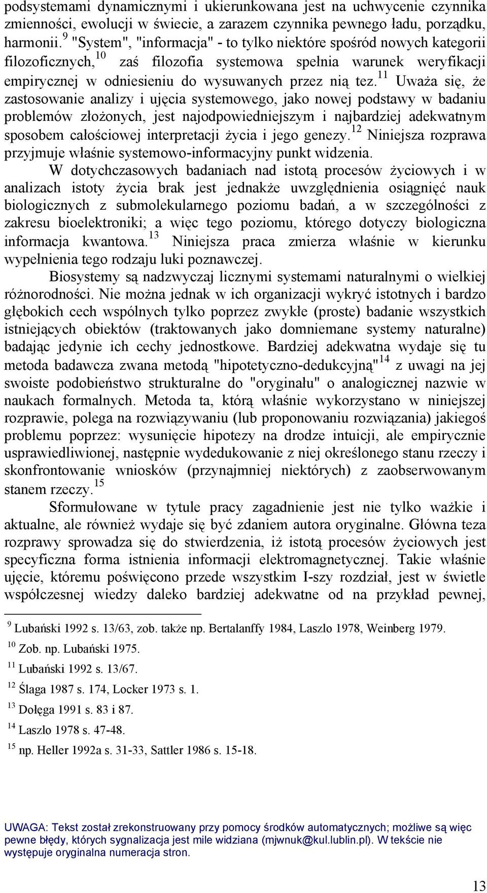 11 Uważa się, że zastosowanie analizy i ujęcia systemowego, jako nowej podstawy w badaniu problemów złożonych, jest najodpowiedniejszym i najbardziej adekwatnym sposobem całościowej interpretacji