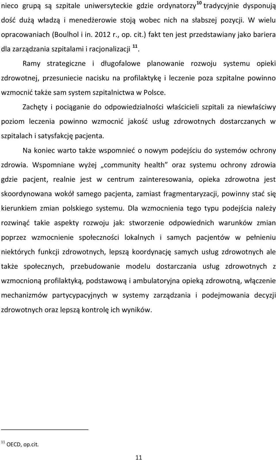 Ramy strategiczne i długofalowe planowanie rozwoju systemu opieki zdrowotnej, przesuniecie nacisku na profilaktykę i leczenie poza szpitalne powinno wzmocnić także sam system szpitalnictwa w Polsce.