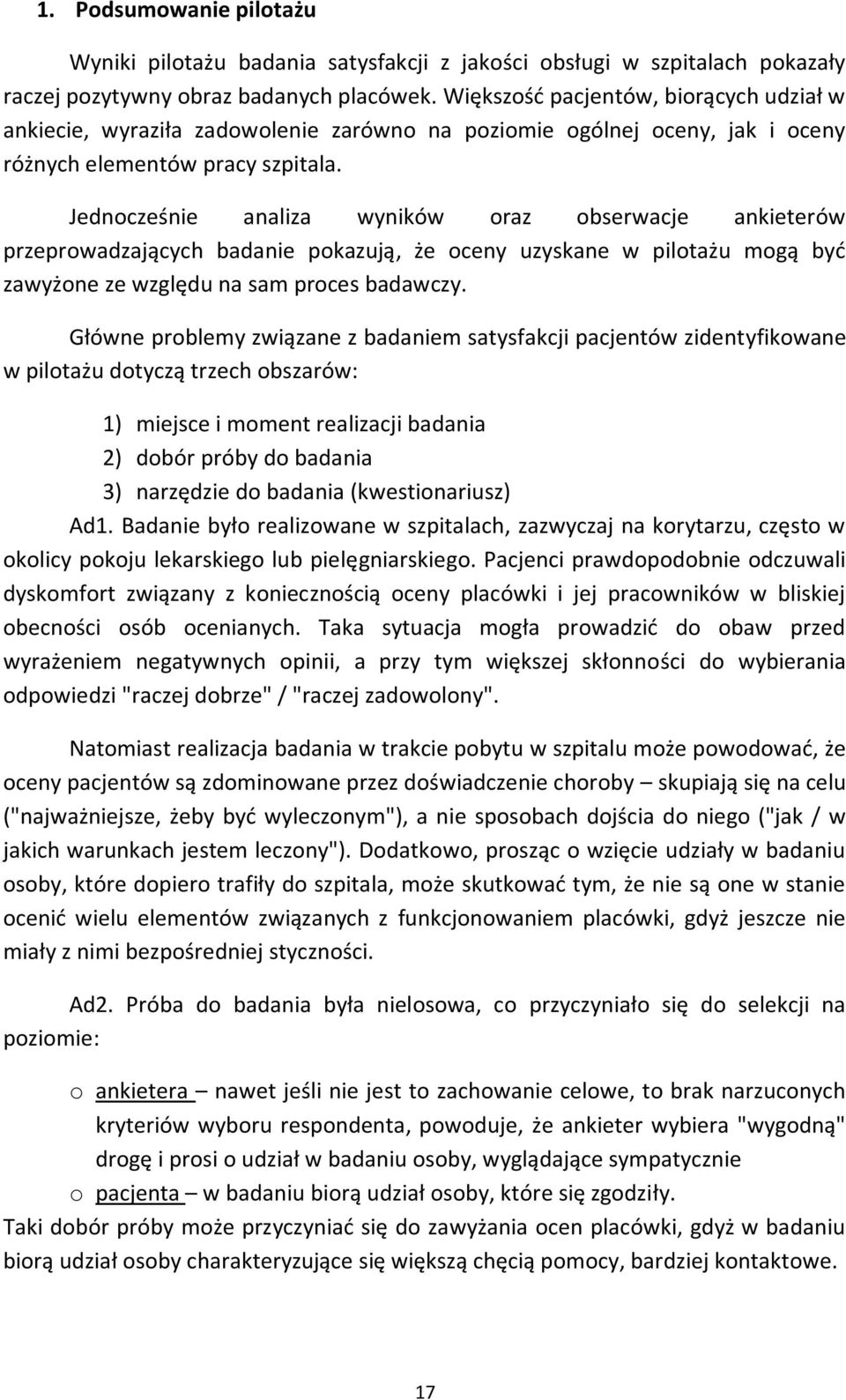 Jednocześnie analiza wyników oraz obserwacje ankieterów przeprowadzających badanie pokazują, że oceny uzyskane w pilotażu mogą być zawyżone ze względu na sam proces badawczy.