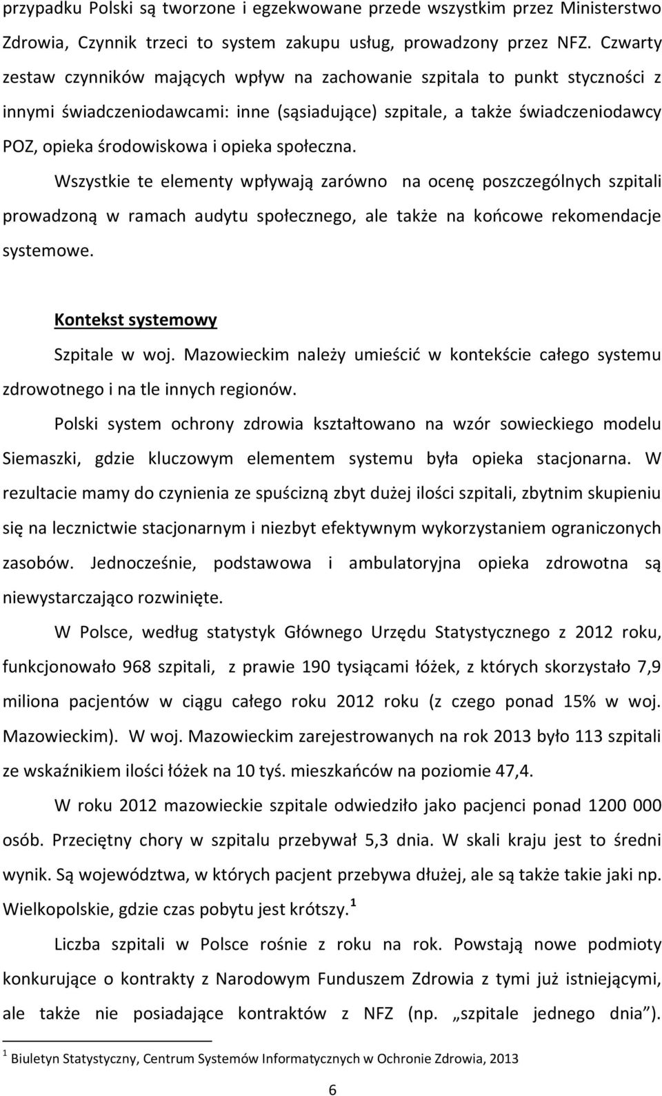 społeczna. Wszystkie te elementy wpływają zarówno na ocenę poszczególnych szpitali prowadzoną w ramach audytu społecznego, ale także na końcowe rekomendacje systemowe.