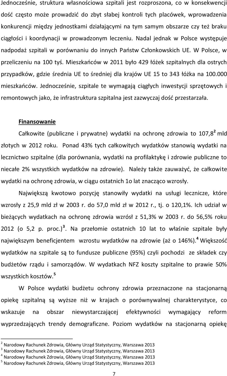 W Polsce, w przeliczeniu na 100 tyś. Mieszkańców w 2011 było 429 łóżek szpitalnych dla ostrych przypadków, gdzie średnia UE to średniej dla krajów UE 15 to 343 łóżka na 100.000 mieszkańców.