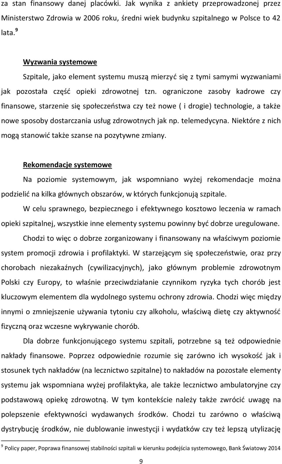 ograniczone zasoby kadrowe czy finansowe, starzenie się społeczeństwa czy też nowe ( i drogie) technologie, a także nowe sposoby dostarczania usług zdrowotnych jak np. telemedycyna.