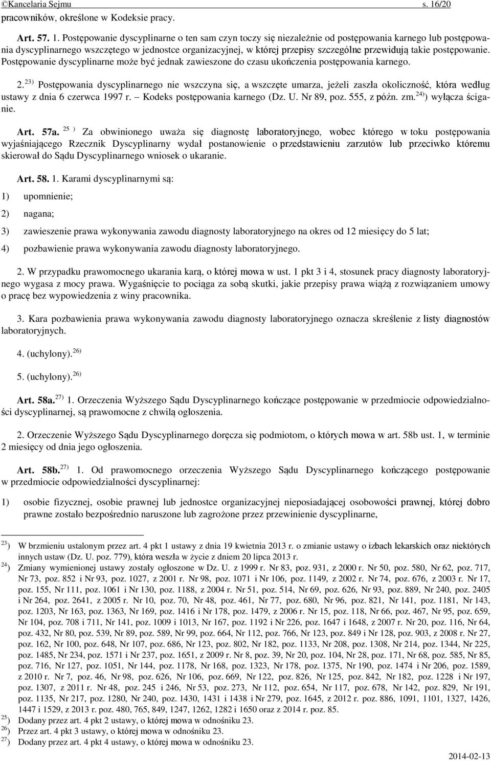 Postępowanie dyscyplinarne o ten sam czyn toczy się niezależnie od postępowania karnego lub postępowania dyscyplinarnego wszczętego w jednostce organizacyjnej, w której przepisy szczególne przewidują