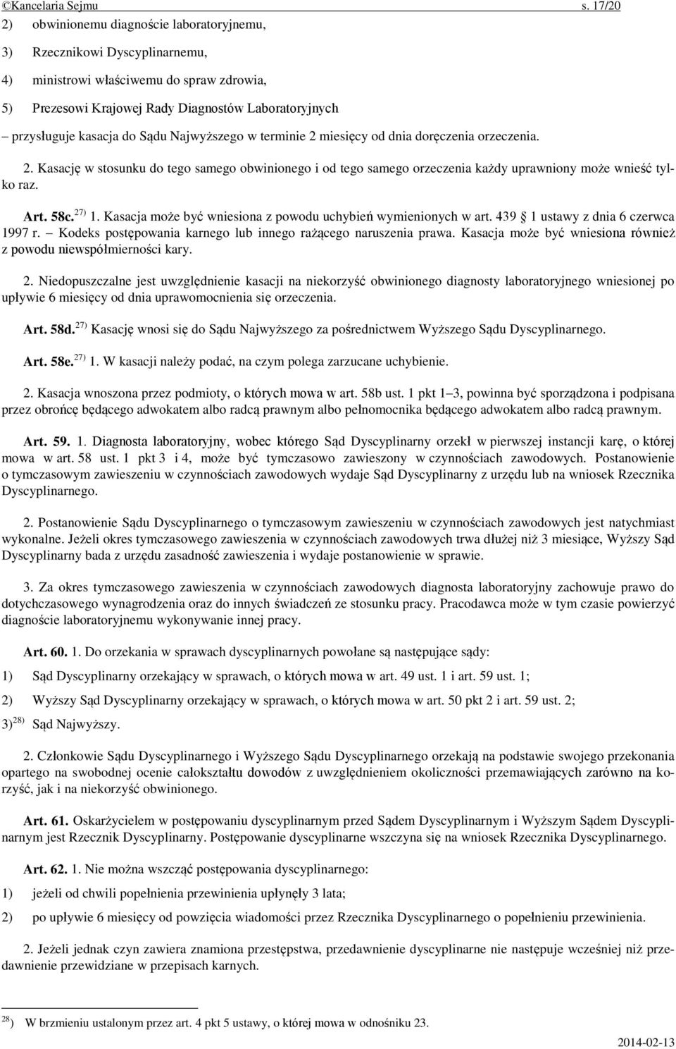 do Sądu Najwyższego w terminie 2 miesięcy od dnia doręczenia orzeczenia. 2. Kasację w stosunku do tego samego obwinionego i od tego samego orzeczenia każdy uprawniony może wnieść tylko raz. Art. 58c.