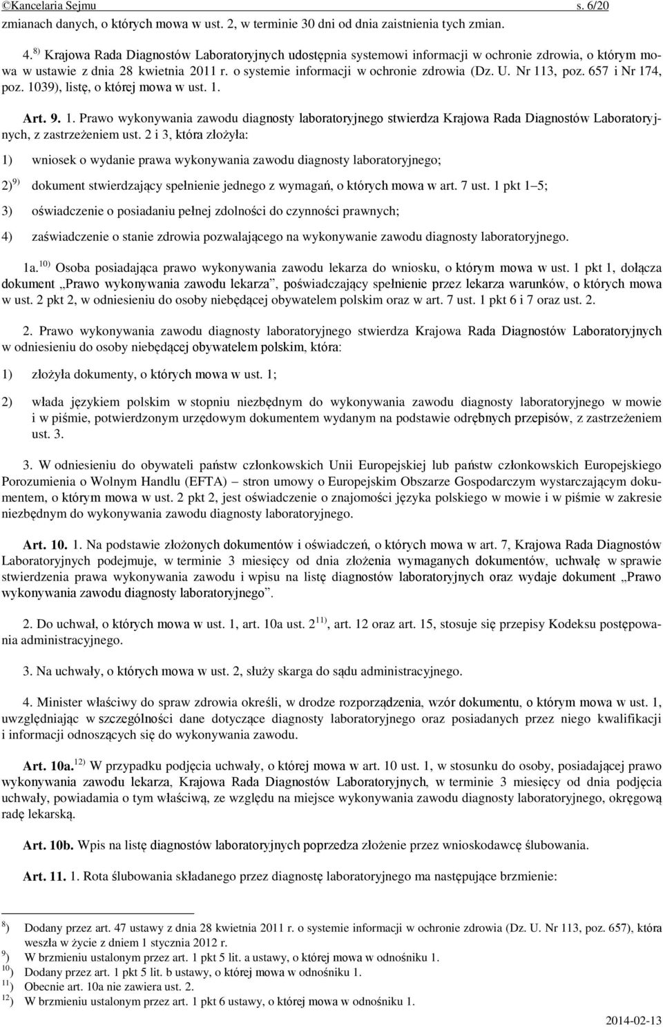 Nr 113, poz. 657 i Nr 174, poz. 1039), listę, o której mowa w ust. 1. Art. 9. 1. Prawo wykonywania zawodu diagnosty laboratoryjnego stwierdza Krajowa Rada Diagnostów Laboratoryjnych, z zastrzeżeniem ust.