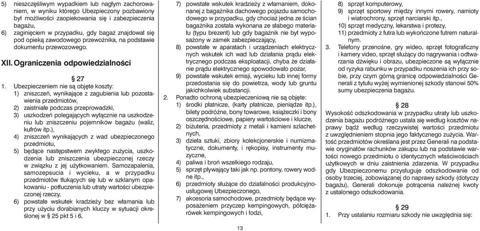 Ubezpieczeniem nie sà obj te koszty: 1) zniszczeƒ, wynikajàce z zagubienia lub pozostawienia przedmiotów, 2) zaistnia e podczas przeprowadzki, 3) uszkodzeƒ polegajàcych wy àcznie na uszkodzeniu lub