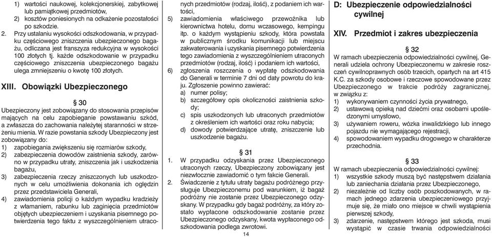 Przy ustalaniu wysokoêci odszkodowania, w przypadku cz Êciowego zniszczenia ubezpieczonego baga- u, odliczana jest franszyza redukcyjna w wysokoêci 100 z otych tj.