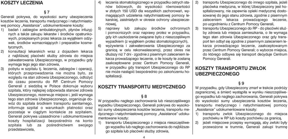 lekarskich wraz z dojazdem lekarza z najbli szej placówki s u by zdrowia do miejsca zakwaterowania Ubezpieczonego, w przypadku gdy wymaga tego jego stan zdrowia, 3) pobytu w szpitalu tj.