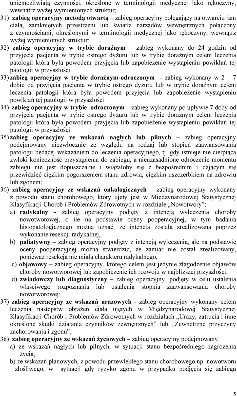 operacyjny w trybie doraźnym zabieg wykonany do 24 godzin od przyjęcia pacjenta w trybie ostrego dyżuru lub w trybie doraźnym celem leczenia patologii która była powodem przyjęcia lub zapobieżenie