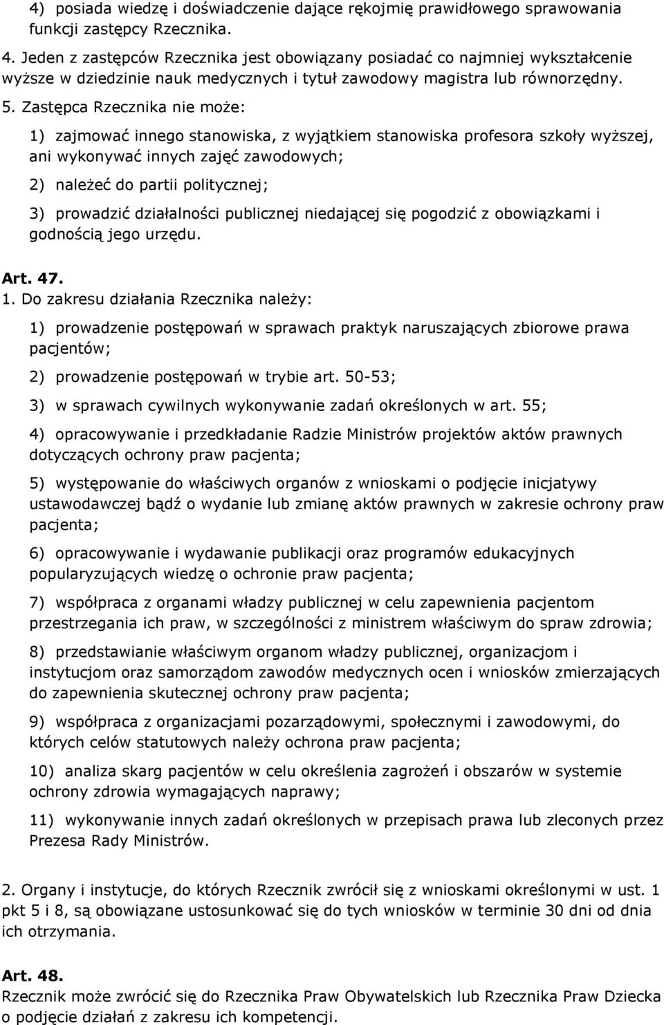 Zastępca Rzecznika nie może: 1) zajmować innego stanowiska, z wyjątkiem stanowiska profesora szkoły wyższej, ani wykonywać innych zajęć zawodowych; 2) należeć do partii politycznej; 3) prowadzić