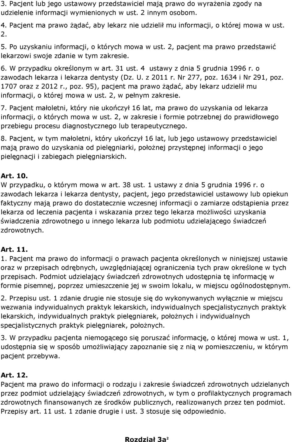 2, pacjent ma prawo przedstawić lekarzowi swoje zdanie w tym zakresie. 6. W przypadku określonym w art. 31 ust. 4 ustawy z dnia 5 grudnia 1996 r. o zawodach lekarza i lekarza dentysty (Dz. U.