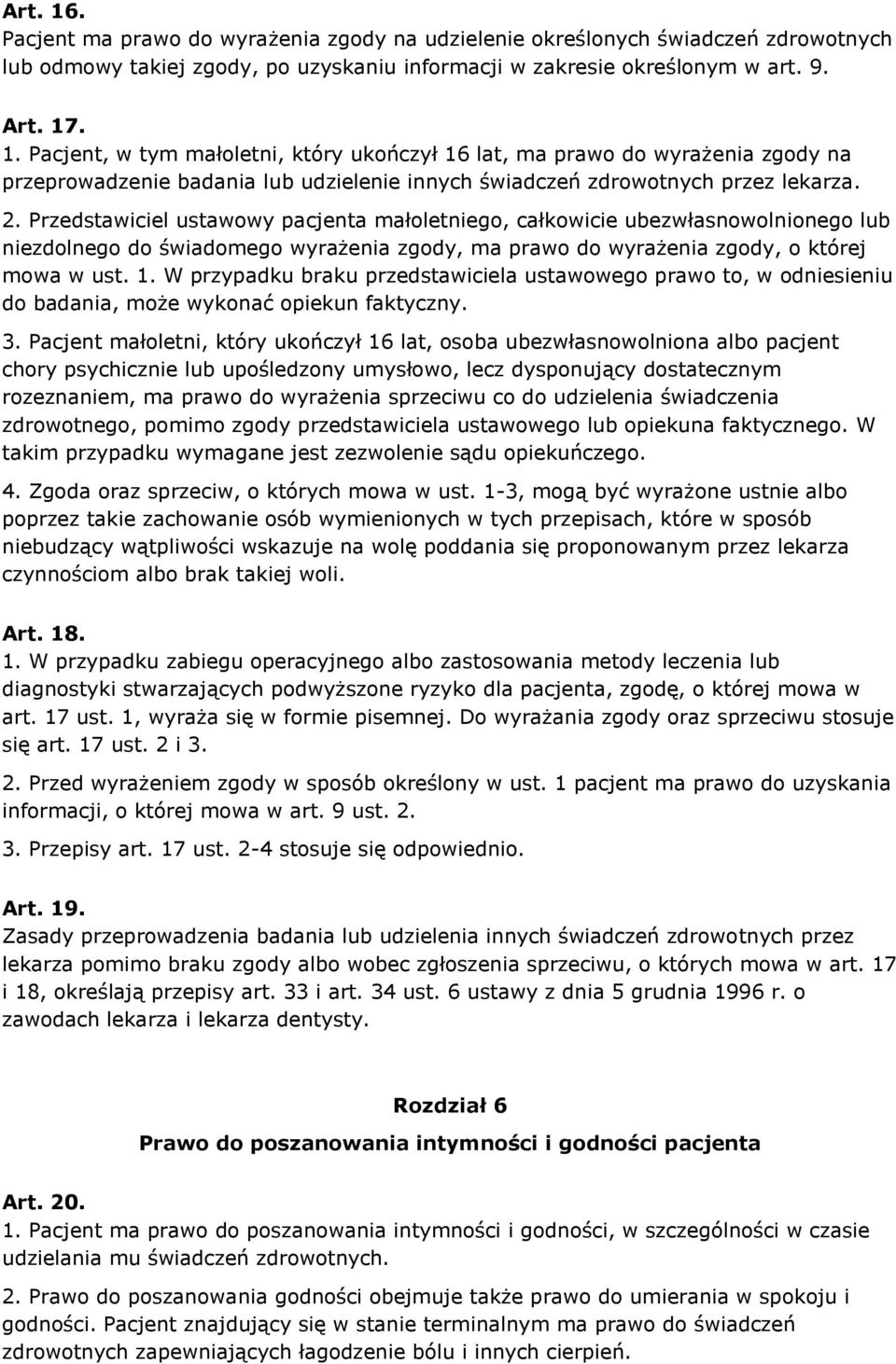 W przypadku braku przedstawiciela ustawowego prawo to, w odniesieniu do badania, może wykonać opiekun faktyczny. 3.