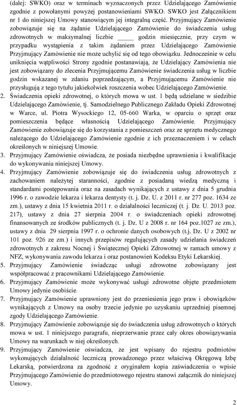 Przyjmujący Zamówienie zobowiązuje się na żądanie Udzielającego Zamówienie do świadczenia usług zdrowotnych w maksymalnej liczbie godzin miesięcznie, przy czym w przypadku wystąpienia z takim