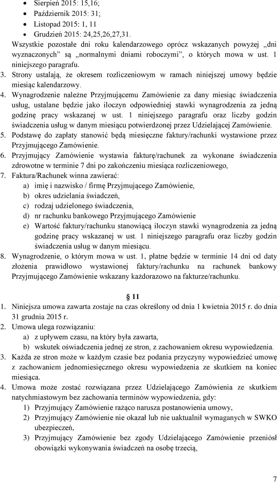 Strony ustalają, że okresem rozliczeniowym w ramach niniejszej umowy będzie miesiąc kalendarzowy. 4.