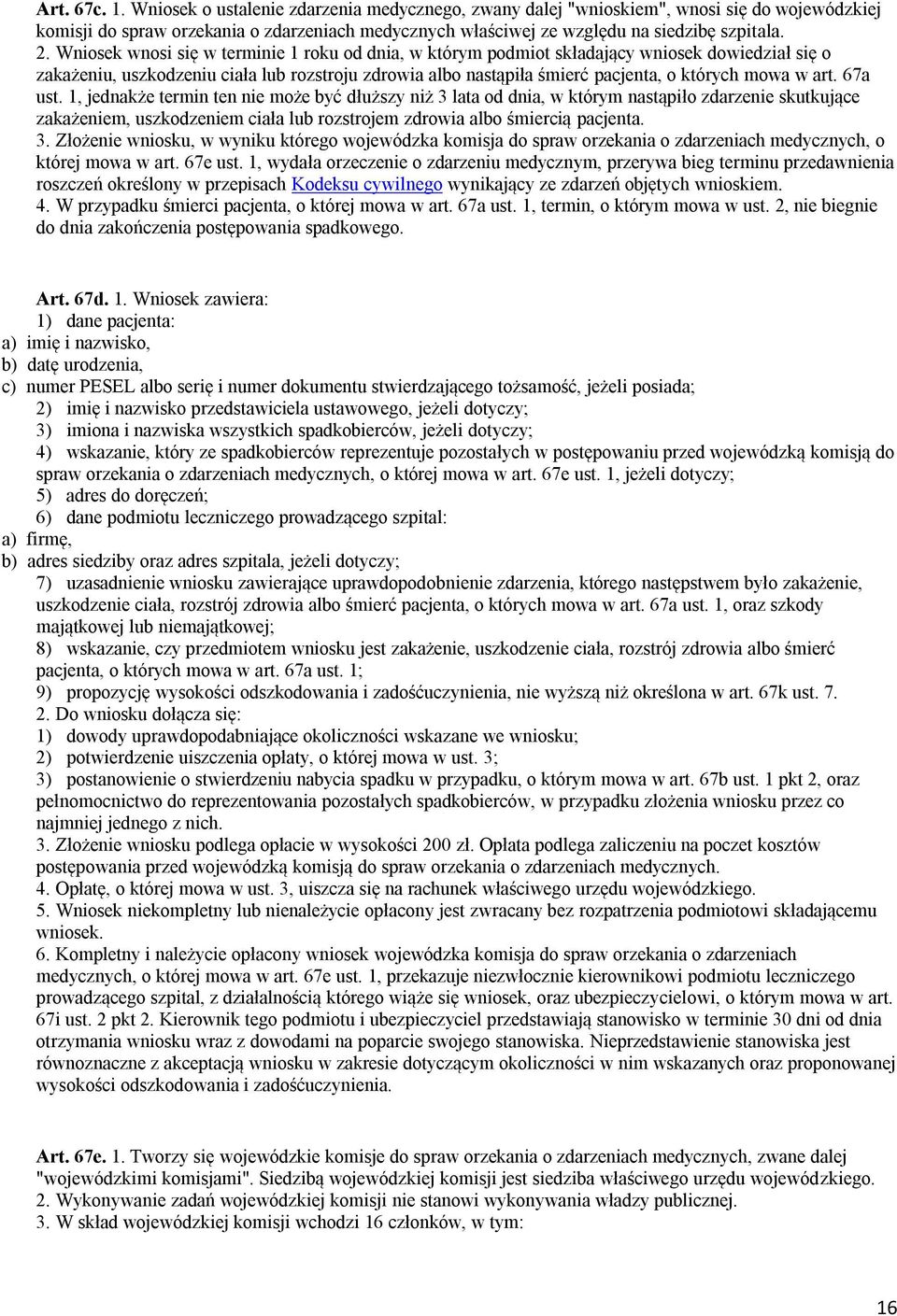 w art. 67a ust. 1, jednakże termin ten nie może być dłuższy niż 3 lata od dnia, w którym nastąpiło zdarzenie skutkujące zakażeniem, uszkodzeniem ciała lub rozstrojem zdrowia albo śmiercią pacjenta. 3. Złożenie wniosku, w wyniku którego wojewódzka komisja do spraw orzekania o zdarzeniach medycznych, o której mowa w art.