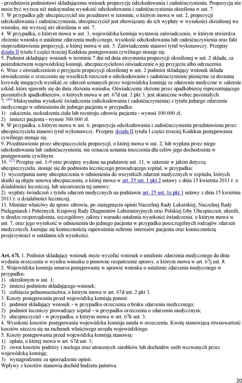 2, propozycji odszkodowania i zadośćuczynienia, ubezpieczyciel jest obowiązany do ich wypłaty w wysokości określonej we wniosku, nie wyższej niż określona w ust. 7. 4.