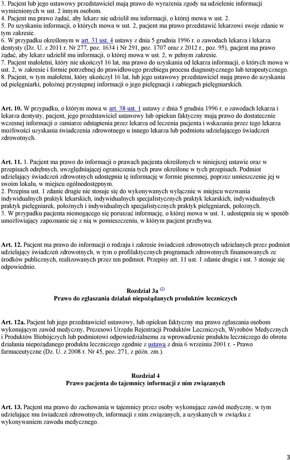 2, pacjent ma prawo przedstawić lekarzowi swoje zdanie w tym zakresie. 6. W przypadku określonym w art. 31 ust. 4 ustawy z dnia 5 grudnia 1996 r. o zawodach lekarza i lekarza dentysty (Dz. U.