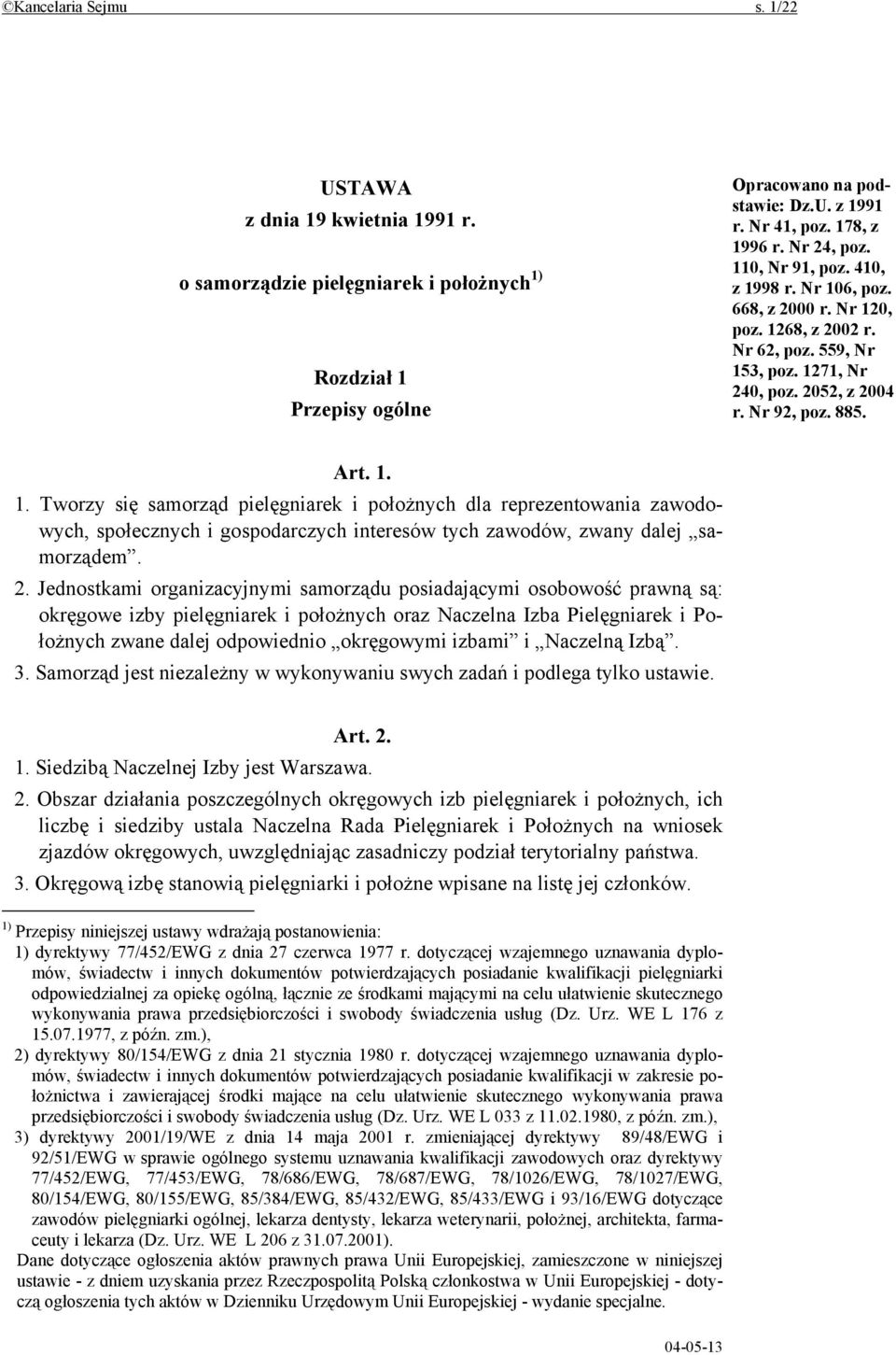 2. Jednostkami organizacyjnymi samorządu posiadającymi osobowość prawną są: okręgowe izby pielęgniarek i położnych oraz Naczelna Izba Pielęgniarek i Położnych zwane dalej odpowiednio okręgowymi