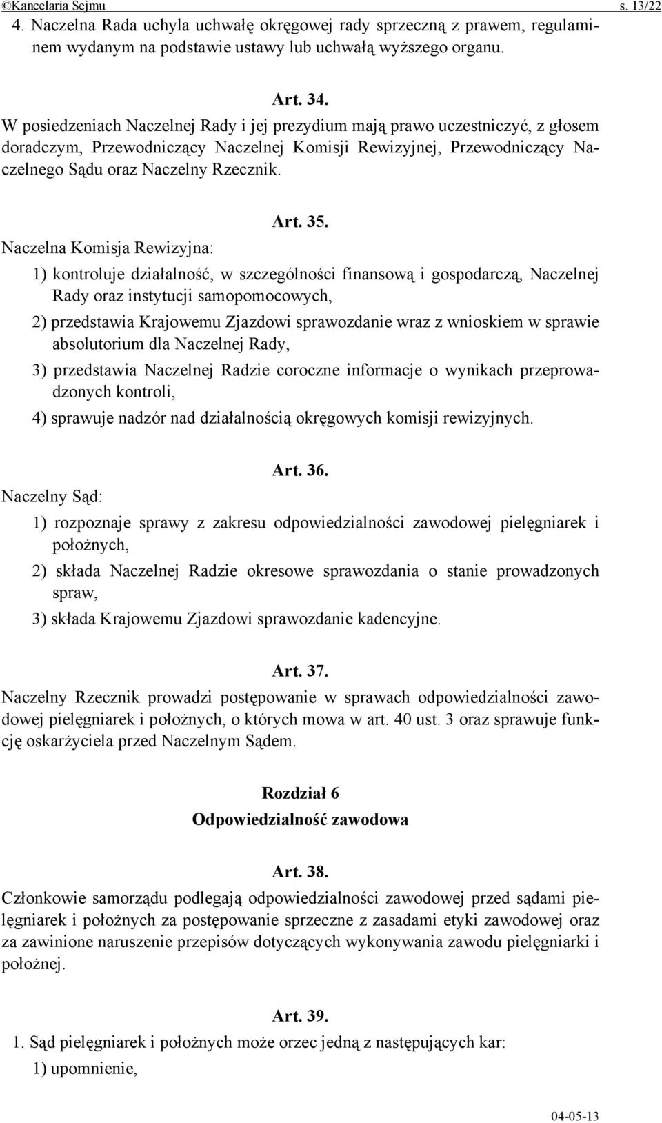 Naczelna Komisja Rewizyjna: 1) kontroluje działalność, w szczególności finansową i gospodarczą, Naczelnej Rady oraz instytucji samopomocowych, 2) przedstawia Krajowemu Zjazdowi sprawozdanie wraz z