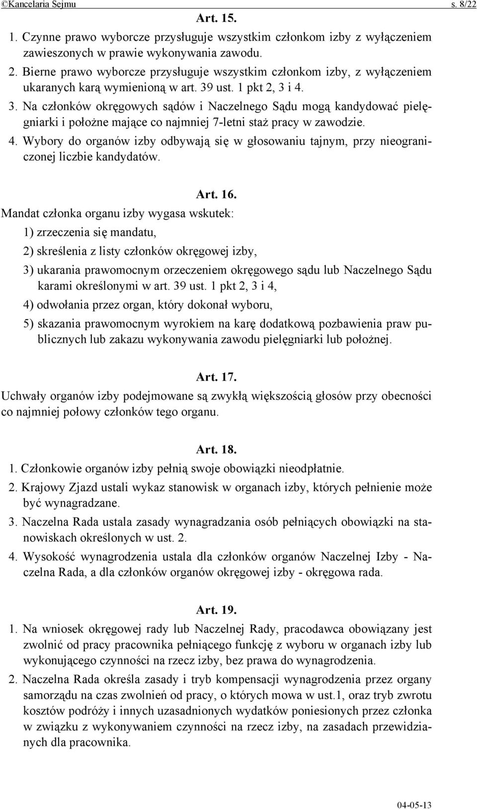 ust. 1 pkt 2, 3 i 4. 3. Na członków okręgowych sądów i Naczelnego Sądu mogą kandydować pielęgniarki i położne mające co najmniej 7-letni staż pracy w zawodzie. 4. Wybory do organów izby odbywają się w głosowaniu tajnym, przy nieograniczonej liczbie kandydatów.