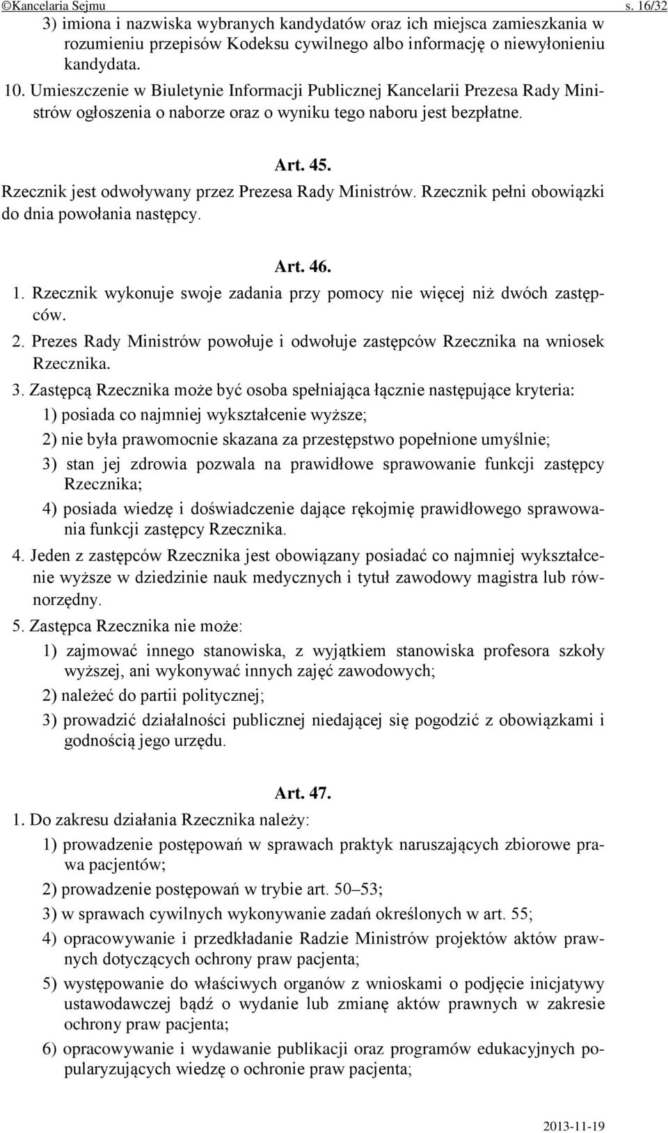 Rzecznik jest odwoływany przez Prezesa Rady Ministrów. Rzecznik pełni obowiązki do dnia powołania następcy. Art. 46. 1. Rzecznik wykonuje swoje zadania przy pomocy nie więcej niż dwóch zastępców. 2.