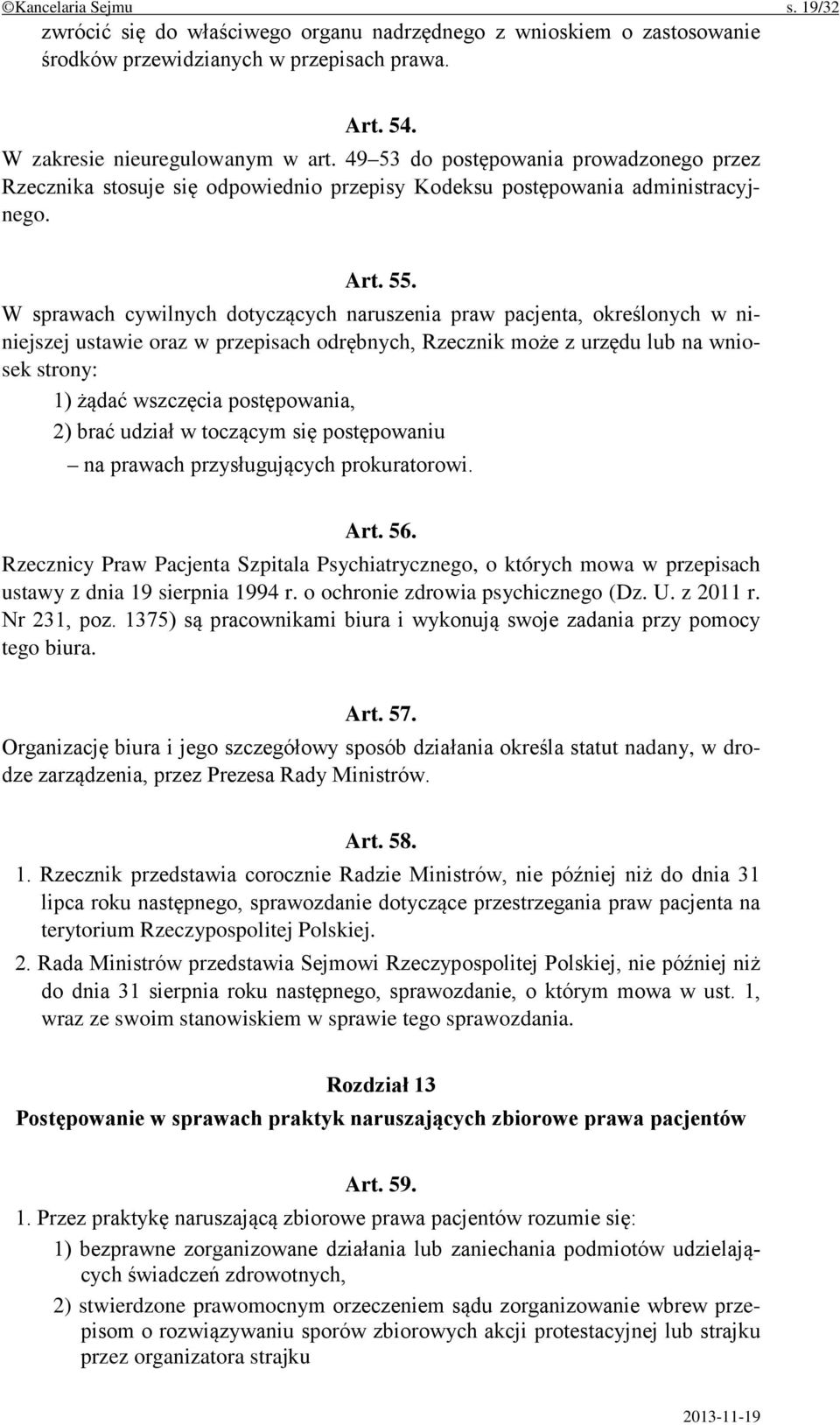 W sprawach cywilnych dotyczących naruszenia praw pacjenta, określonych w niniejszej ustawie oraz w przepisach odrębnych, Rzecznik może z urzędu lub na wniosek strony: 1) żądać wszczęcia postępowania,