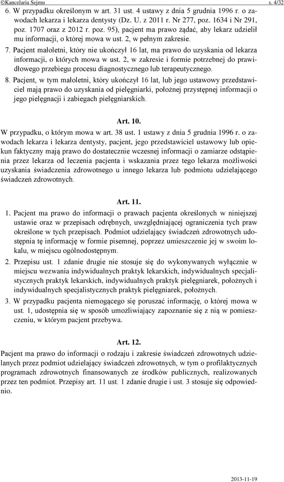 Pacjent małoletni, który nie ukończył 16 lat, ma prawo do uzyskania od lekarza informacji, o których mowa w ust.