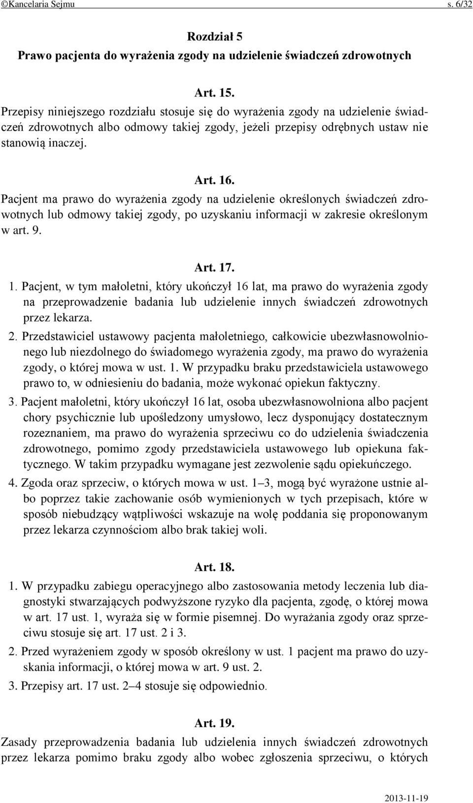 Pacjent ma prawo do wyrażenia zgody na udzielenie określonych świadczeń zdrowotnych lub odmowy takiej zgody, po uzyskaniu informacji w zakresie określonym w art. 9. Art. 17