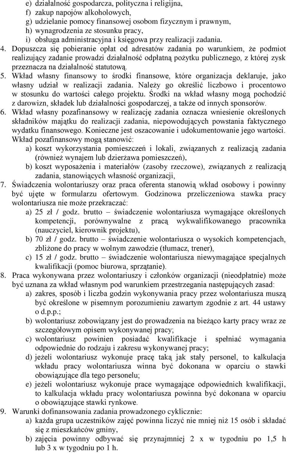 Dopuszcza się pobieranie opłat od adresatów zadania po warunkiem, że podmiot realizujący zadanie prowadzi działalność odpłatną pożytku publicznego, z której zysk przeznacza na działalność statutową.