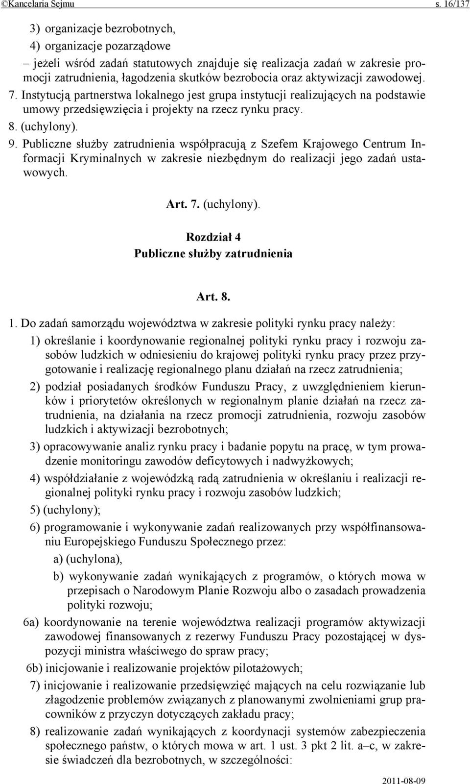 aktywizacji zawodowej. 7. Instytucją partnerstwa lokalnego jest grupa instytucji realizujących na podstawie umowy przedsięwzięcia i projekty na rzecz rynku pracy. 8. (uchylony). 9.