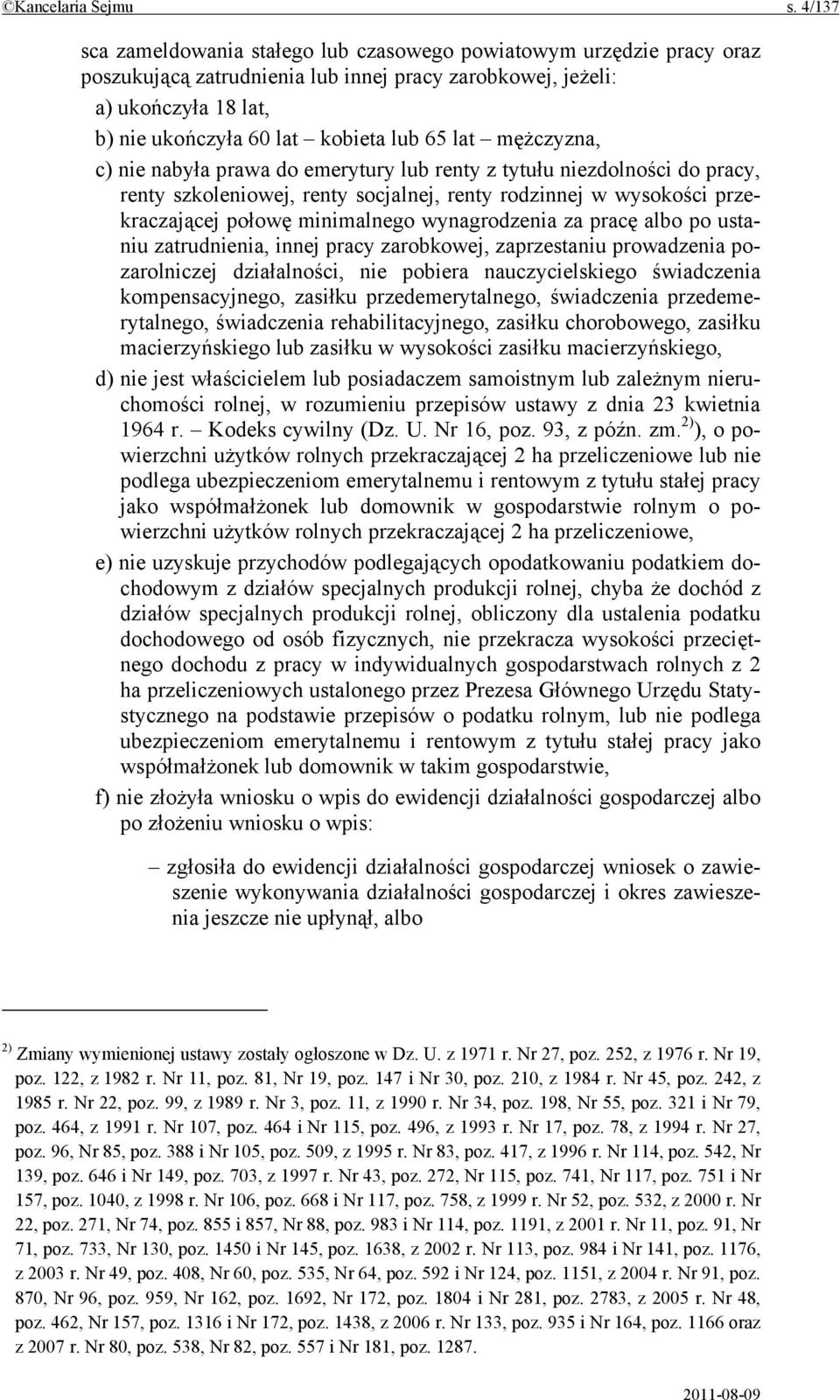 lat mężczyzna, c) nie nabyła prawa do emerytury lub renty z tytułu niezdolności do pracy, renty szkoleniowej, renty socjalnej, renty rodzinnej w wysokości przekraczającej połowę minimalnego