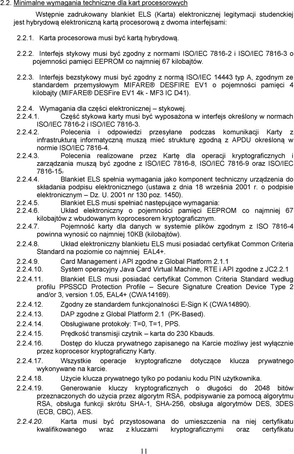 2.2.3. Interfejs bezstykowy musi być zgodny z normą ISO/IEC 14443 typ A, zgodnym ze standardem przemysłowym MIFARE DESFIRE EV1 o pojemności pamięci 4 kilobajty (MIFARE DESFire EV1 4k - MF3 IC D41). 2.