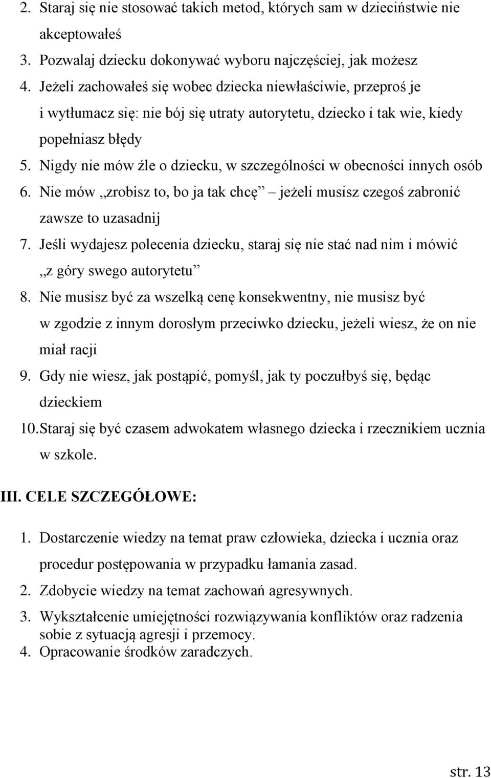 Nigdy nie mów źle o dziecku, w szczególności w obecności innych osób 6. Nie mów zrobisz to, bo ja tak chcę jeżeli musisz czegoś zabronić zawsze to uzasadnij 7.